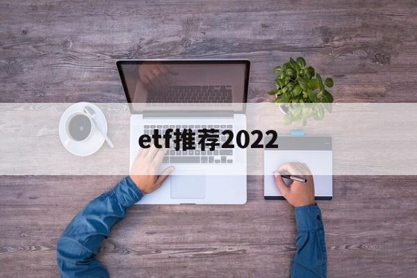 etf推荐2022(2021年etf推荐)
